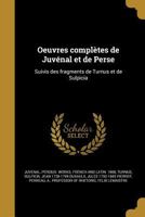 Oeuvres Compla]tes de Juva(c)Nal Et de Perse. Suivies Des Fragments de Turnus Et de Sulpicia: (Nouvelle A(c)Dition, Revue Avec Le Plus Grand Soin) 1372477675 Book Cover