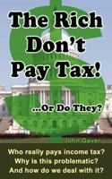 The Rich Don't Pay Tax! ...or Do They?: Who Really Pays Income Tax? Why Is This Problematic? and How Do We Deal with It? 0615624375 Book Cover