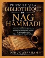 L’HISTOIRE DE LA BIBLIOTHÈQUE DE NAG HAMMADI: Avant La Fermeture Du Canon Paroles Secrètes Mères Divines Et Visions Interdites Que L’église A Tenté D’effacer (French Edition) B0HGQT6M8D Book Cover