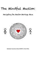 The Mindful Muslim: Navigating the Muslim Marriage Maze 1797074687 Book Cover