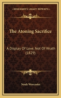 The Atoning Sacrifice: A Display Of Love, Not Of Wrath 1165841428 Book Cover