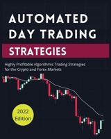 Automated Day Trading Strategies: Highly Profitable Algorithmic Trading Strategies for the Crypto and Forex Markets. 1804341584 Book Cover