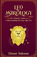 Leo Astrology: The Ultimate guide to understanding the Star Sign Leo (Stars of the Zodiac) B0DV8L35YK Book Cover