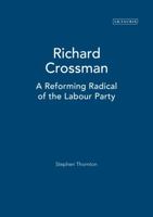 Richard Crossman: A Reforming Radical of the Labour Party 1845115538 Book Cover