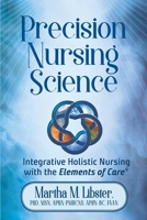 Precision Nursing Science: Integrative Holistic Nursing with the Elements of Care B0B4FJHQML Book Cover