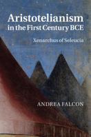 Aristotelianism in the First Century BCE: Xenarchus of Seleucia 1107525861 Book Cover