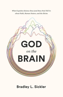 God on the Brain: What Cognitive Science Does (and Does Not) Tell Us about Faith, Human Nature, and the Divine 1433564432 Book Cover