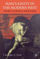 Civilization and its Malcontents: Masculinity and the Body in the Modern West 1403912408 Book Cover