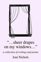 sheer drapes on my windows: First Edition with bonus "Scraps." A collection of short writings and poems. 0595359272 Book Cover