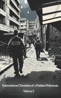 Interventions: Chronicles of a Parisian Policeman: Volume 1 B0C1JH4FTL Book Cover