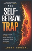 The Self-Betrayal Trap: Stop Overthinking, Break Free from People-Pleasing, and Reclaim Your Focus, Identity, and Inner Power (Life Lessons with Aoryn Thorval) B0GTHH1W37 Book Cover