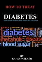 HOW TO TREAT DIABETES: Diabetes Treatment: Medication, Diet, and Insulin B09BF7VT3D Book Cover
