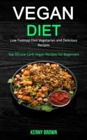 Vegan Diet: Low Fodmap Diet Vegetarian and Delicious Recipes (Top 50 Low Carb Vegan Recipes for Beginners) 1989787320 Book Cover