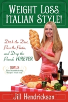 Weight Loss, Italian-Style!: Ditch the Diet, Pass the Pasta, and Drop the Pounds Forever 1600375472 Book Cover