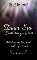 Dear Sis I Will Love You Forever Grief Journal - Grieving the Loss and Death of a Sister: Memory Book for Processing Death | Elegant Galaxy with Black Design (Workbook with Prompts) 1708381597 Book Cover
