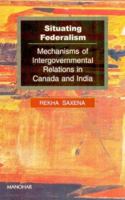 Situating Federalism: Mechanisms of Intergovernmental Relations in Canada and India 817304676X Book Cover