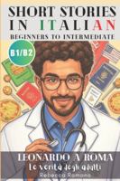 Leonardo a Roma - Le verità degli adulti (Short Stories in Italian for Upper Beginner to Intermediate Level): Graded Italian reader, B1 - B2 CEFR to ... 1991293526 Book Cover