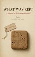 What Was Kept: A history of me, by the thing that resulted 8269405310 Book Cover
