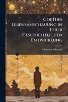 Goethes Lebensanschauung in Ihrer Geschichtlichen Entwicklung 1148640711 Book Cover