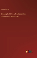 Growing Gold. Or, a Treatise on the Cultivation of British Oak 3385571766 Book Cover