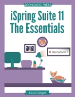 iSpring Suite 11: The Essentials: Transform Your Existing PowerPoint Presentations into Awesome eLearning with this Hands-on, Step-by-St 1960604228 Book Cover