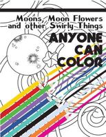 Anyone Can Color Vol. 01: Moons, Moon Flowers and other Swirly Things 1530409268 Book Cover