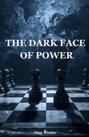 THE DARK FACE OF POWER. GEOPOLITICS, POLITICS AND THE PSYCHOLOGY OF POWER AND DOMINATION: HOW POWER SHAPES HISTORY, NATIONS AND THE HUMAN SOUL –FROM CAPITALISM TO DEMOCRACY B0FY19LB7N Book Cover