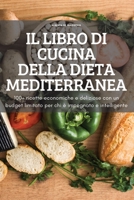 Il Libro Di Cucina Della Dieta Mediterranea: 100+ ricette economiche e deliziose con un budget limitato per chi è impegnato e intelligente 1837895384 Book Cover
