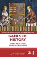 Games of History: Games and Gaming as Historical Sources 0367358905 Book Cover