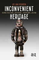 Inconvenient Heritage: Colonial Collections and Restitution in the Netherlands and Belgium 9463720596 Book Cover