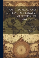 An Historical And Critical Dictionary, Selected And Abridged; Volume 1 1021530336 Book Cover