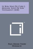 Le Bon Sens Du Cur� Meslier, Suivi de Son Testament ...... 1015672795 Book Cover