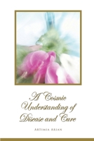 A Cosmic Understanding of Disease and Cure 1304631583 Book Cover