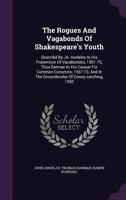 The Rogues and Vagabonds of Shakespeare's Youth: Awdeley's 'fraternitye of Vocabondes' and Harman's 'caveat' 1018421386 Book Cover