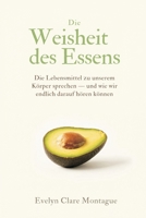 Die Weisheit des Essens: Wie Lebensmittel zu unserem Körper sprechen - und wie wir endlich darauf hören können (German Edition) 8169888158 Book Cover