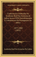 Conferencias Celebradas Na Academia Real Das Sciencias De Lisboa Acerca Dos Descobrimentos E Colonisacoes Do Protuguezes Na Africa: 1877-1880 (1892) 1168400724 Book Cover