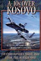 A-10's Over Kosovo - The Victory of Airpower Over a Fielded Army as Told by the Airmen Who Fought in Operation Allied Force 1585661228 Book Cover