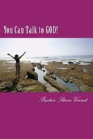 You Can Talk to God!: A Simple, Step-By-Step Guide to Powerful Prayer 1505480752 Book Cover