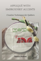 APPLIQUÉ WITH EMBROIDERY ACCENTS: Creative Techniques for Quilters B0FRY1B4X8 Book Cover