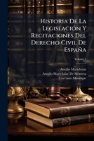 Historia De La Legislaci�n Y Recitaciones Del Derecho Civil De Espa�a, Volume 1 1147542503 Book Cover
