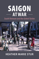 Saigon at War : South Vietnam and the Global Sixties 1316614115 Book Cover
