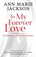 To My Forever Love: 100 Affirmations of Love and Appreciation 1777212669 Book Cover