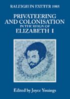 Raleigh in Exeter 1985: Privateering and Colonization in the Reign of Elizabeth I (Exeter Studies in History, Vol 10) 0859892522 Book Cover