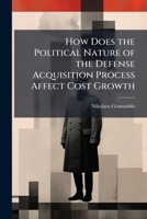 How Does the Political Nature of the Defense Acquisition Process Affect Cost Growth 1025131509 Book Cover