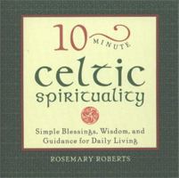 10-Minute Celtic Spirituality: Simple Blessings, Wisdom, and Guidance for Daily Living 1931412308 Book Cover