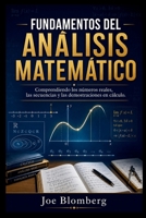 FUNDAMENTOS DEL ANÁLISIS MATEMÁTICO: Comprendiendo los números reales, las secuencias y las demostraciones en cálculo (Spanish Edition) B0H7PG7TKB Book Cover