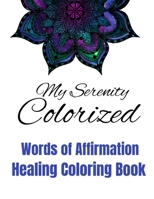 My Serenity Colorized: A COLORING BOOK OF HEALING AFFIRMATIONS B098GSRLV2 Book Cover