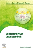 Visible Light-Driven Organic Synthesis (Advances in Green and Sustainable Chemistry) 0323958931 Book Cover