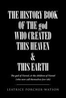 THE HISTORY BOOK OF THE god WHO CREATED THIS HEAVEN and THIS EARTH: The god of Yisroel, and the children of Yisroel (who now call themselves Jew-ish) 1662405545 Book Cover