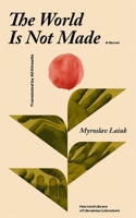 The World Is Not Made: A Novel (Harvard Library of Ukrainian Literature) 0674307658 Book Cover